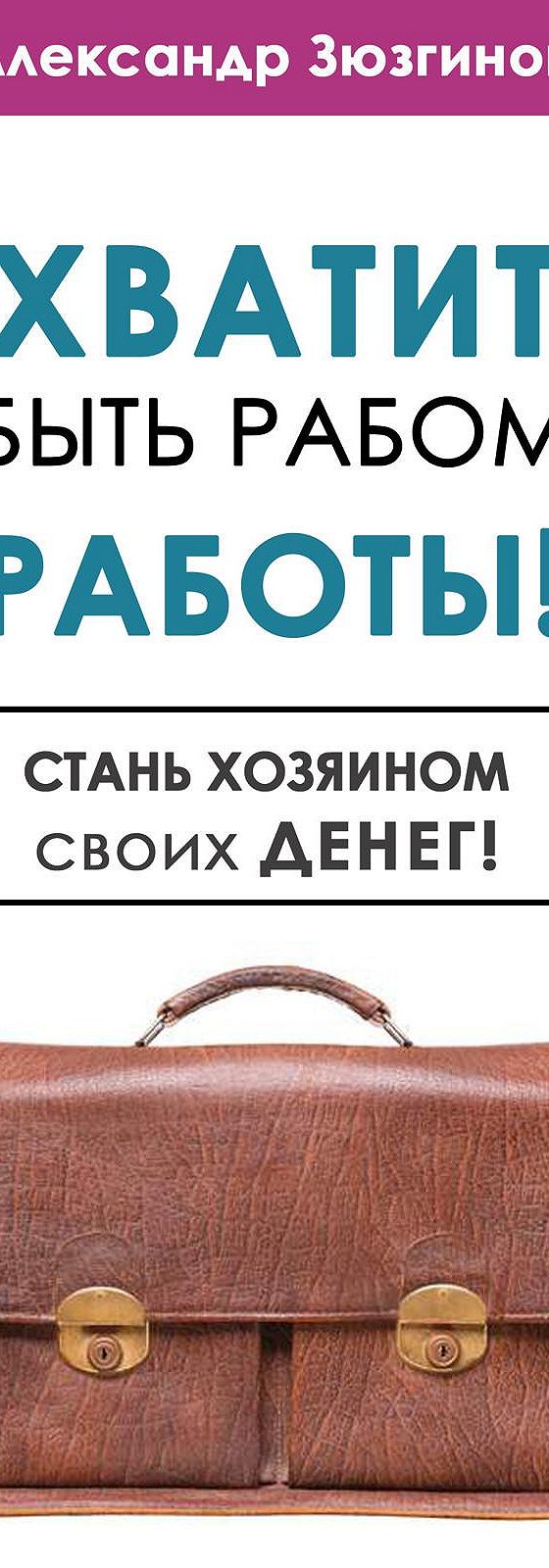 Хватит быть рабом работы! Стань хозяином своих денег!» читать онлайн книгу  📙 автора Александра Зюзгинова на MyBook.ru