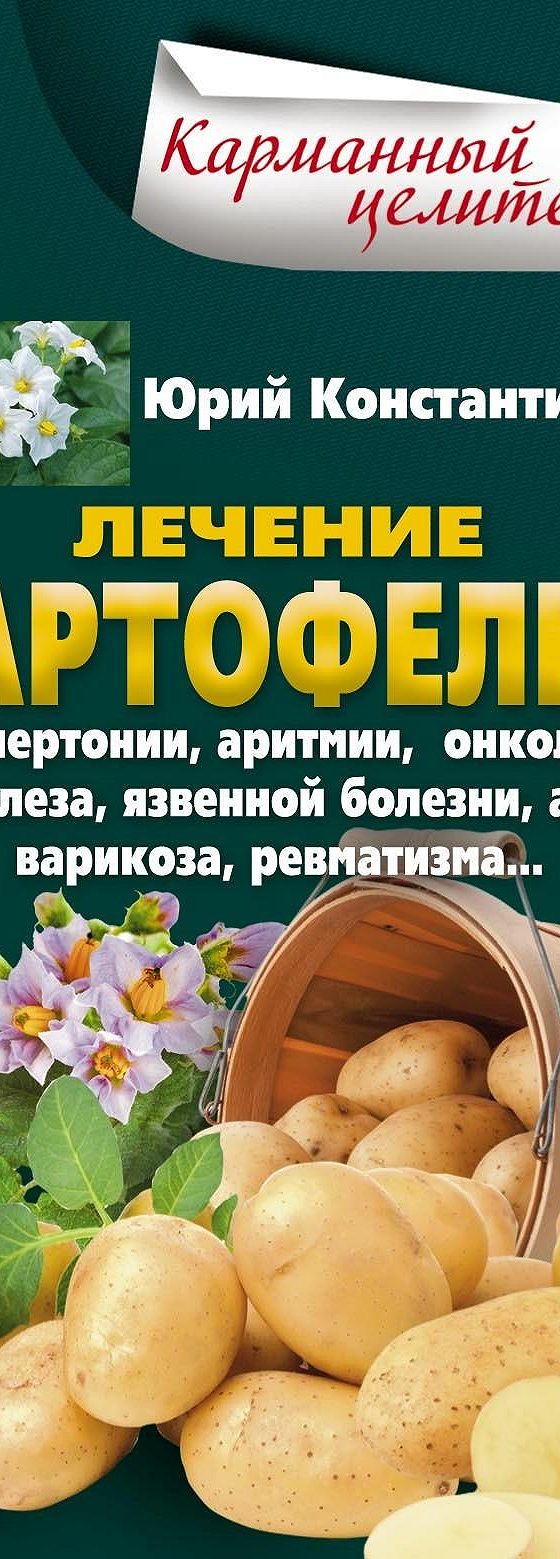 Лечение картофелем от гипертонии, аритмии, онкологии, туберкулеза, язвенной  болезни, артрита, варикоза, ревматизма…» читать онлайн книгу 📙 автора Юрия  Константинова на MyBook.ru