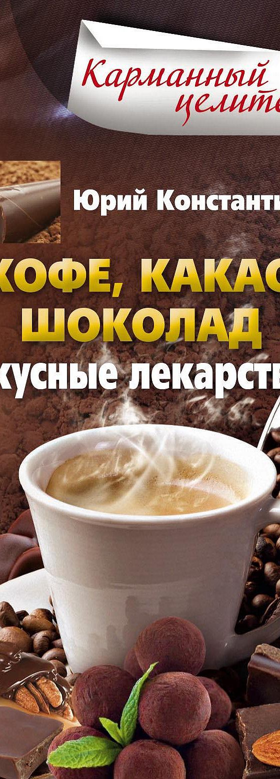 Кофе, какао, шоколад. Вкусные лекарства» читать онлайн книгу 📙 автора Юрия  Константинова на MyBook.ru