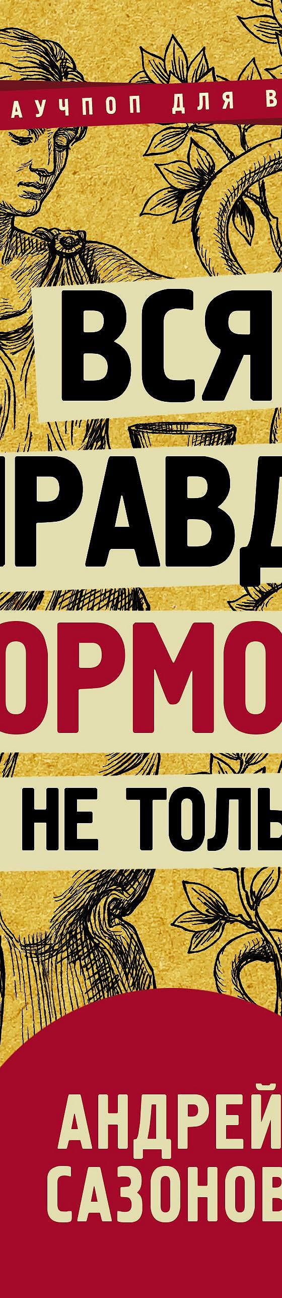 Вся правда о гормонах и не только» читать онлайн книгу 📙 автора Андрея  Сазонова на MyBook.ru