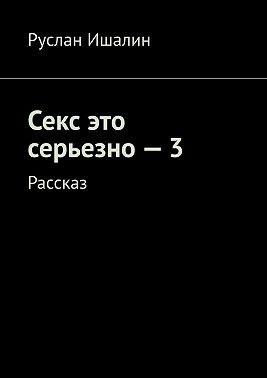 Секс это серьезно – 3. Рассказ