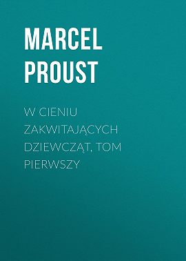 W cieniu zakwitających dziewcząt, tom pierwszy