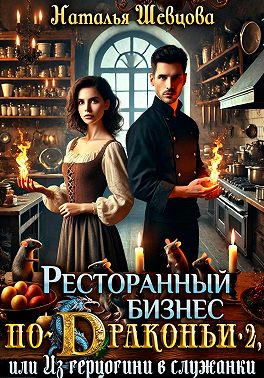 Ресторанный бизнес по-Драконьи-2 или Из герцогини в служанки