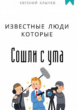 Известные люди, которые сошли с ума