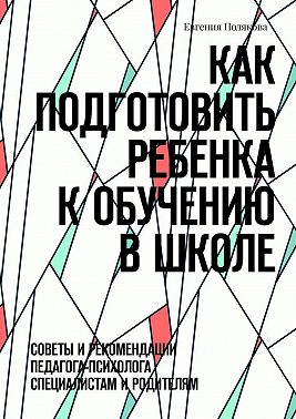 Как подготовить ребенка к обучению в школе. Советы и рекомендации педагога-психолога специалистам и родителям