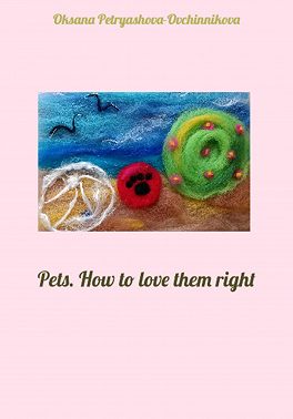 Pets. How to love them right