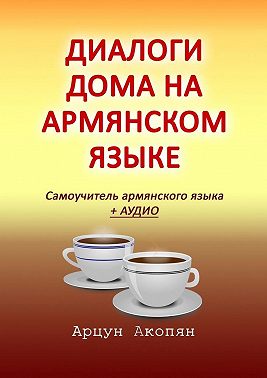 Диалоги дома на армянском языке. Самоучитель армянского языка + аудио