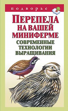 Перепела на вашей миниферме. Современные технологии выращивания