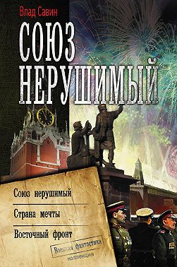 Союз нерушимый: Союз нерушимый. Страна мечты. Восточный фронт