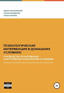 Психологическая интервенция в домашних условиях: руководство по мотивации алкоголиков и наркоманов на лечение
