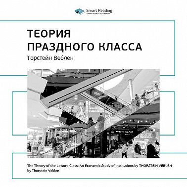 Ключевые идеи книги: Теория праздного класса. Торстейн Веблен