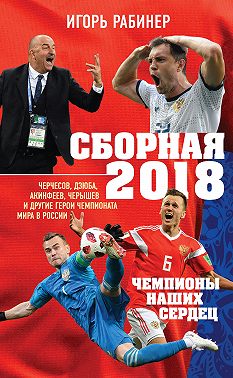 Сборная-2018: чемпионы наших сердец. Черчесов, Дзюба, Акинфеев, Черышев и другие герои ЧМ-2018 в России