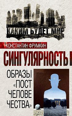 Сингулярность. Образы «постчеловечества» (сборник)