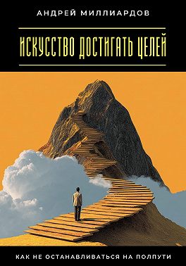 Искусство достигать целей. Как не останавливаться на полпути