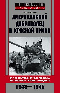 Американский доброволец в Красной Армии. На Т-34 от Курской дуги до Рейсхтага. Воспоминания офицера-разведчика. 1943–1945