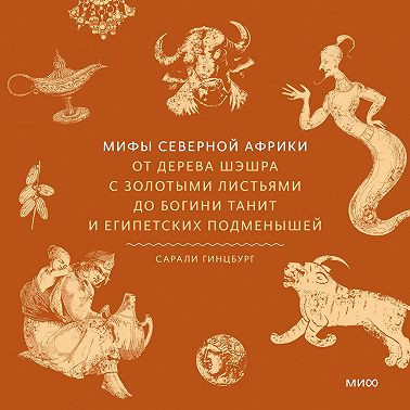 Мифы Северной Африки. От дерева Шэшра с золотыми листьями до богини Танит и египетских подменышей