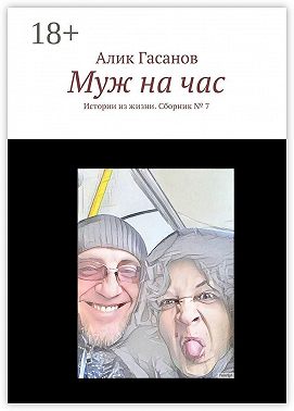 Муж на час. Истории из жизни. Сборник № 7