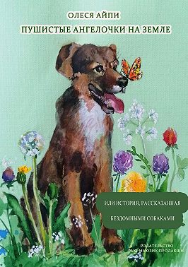 Пушистые ангелочки на Земле, или История, рассказанная бездомными собаками