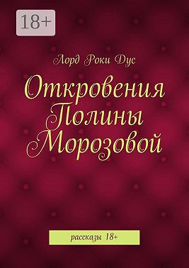 Откровения Полины Морозовой. рассказы 18+