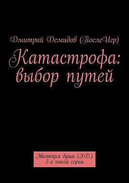 Катастрофа: выбор путей. Эволюция души (Э.Д.). 3-я книга серии
