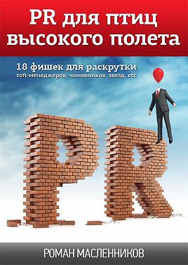 PR для птиц высокого полета. 18 фишек для раскрутки топ-менеджеров, чиновников, звезд, etc