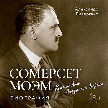 Сомерсет Моэм. Король Лир Лазурного Берега. Биография
