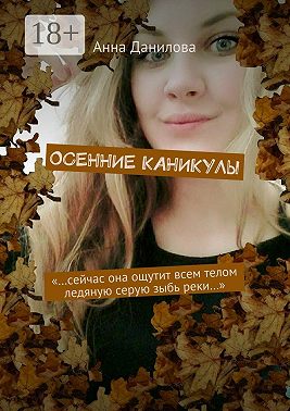 Осенние каникулы. «…Сейчас она ощутит всем телом ледяную серую зыбь реки…»