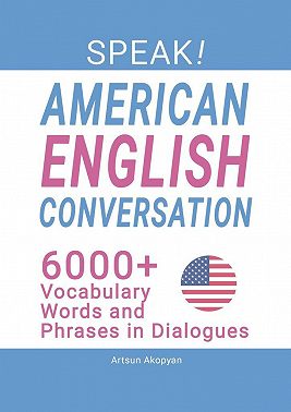 SPEAK! American English Conversation. 6,000+ Vocabulary Words and Phrases in Dialogues