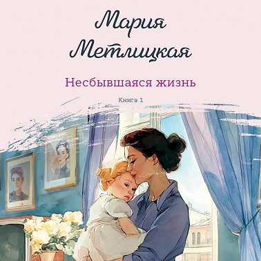 Несбывшаяся жизнь. Книга 1