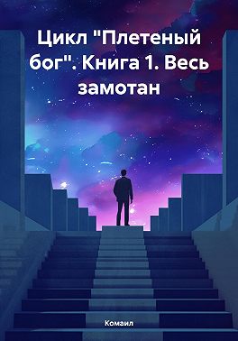 Цикл «Плетеный бог». Книга 1. Весь замотан