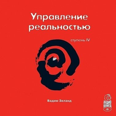 Трансерфинг реальности. Ступень IV: Управление реальностью