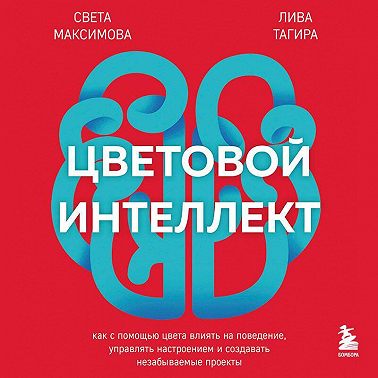 Цветовой интеллект. Как с помощью цвета влиять на поведение, управлять настроением и создавать незабываемые проекты
