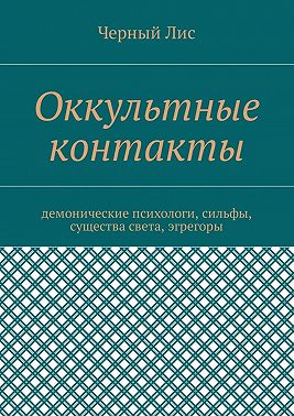 Оккультные контакты. Демонические психологи, сильфы, существа света, эгрегоры