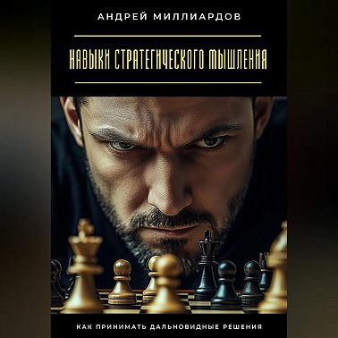 Навыки стратегического мышления. Как принимать дальновидные решения