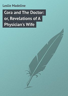 Cora and The Doctor: or, Revelations of A Physician's Wife
