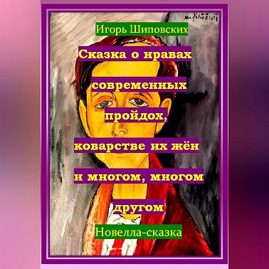 Сказка о нравах современных пройдох, коварстве их жён и многом, многом другом