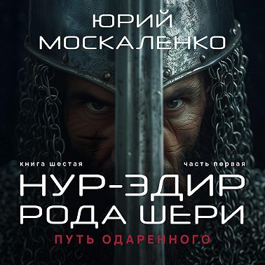 Путь одарённого. Нур-эдин рода Шери. Книга шестая. Часть первая