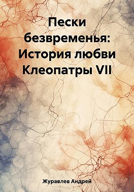 Пески безвременья: История любви Клеопатры VII