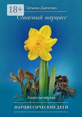 Опасный нарцисс. Книга четвертая. Нарциссические дети