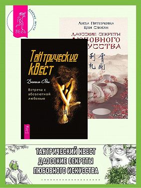 Тантрический квест: встреча с абсолютной любовью. Даосские секреты любовного искусства