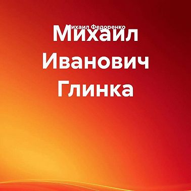 Михаил Иванович Глинка