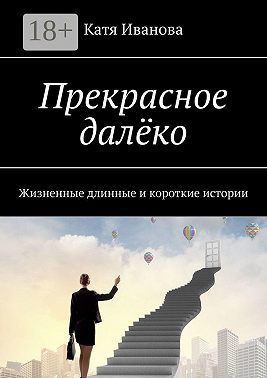 Прекрасное далёко. Жизненные длинные и короткие истории