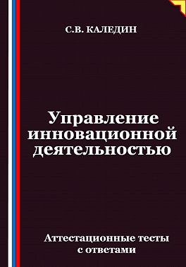 Управление инновационной деятельностью. Аттестационные тесты с ответами