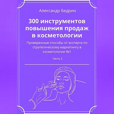300 инструментов повышения продаж в косметологии. Часть 2