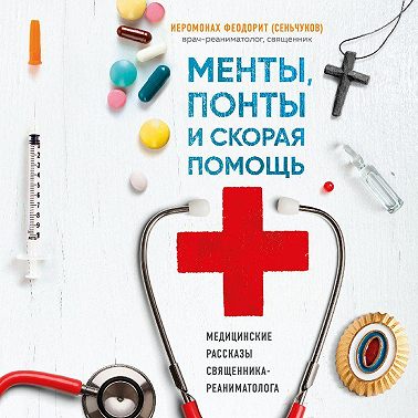 Менты, понты и «Скорая помощь». Медицинские рассказы священника-реаниматолога