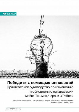 Ключевые идеи книги: Победить с помощью инноваций. Практическое руководство по изменению и обновлению организации. Майкл Ташмен, Чарльз О’Рэйлли