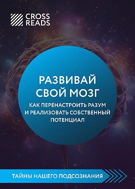 Саммари книги «Развивай свой мозг. Как перенастроить разум и реализовать собственный потенциал»