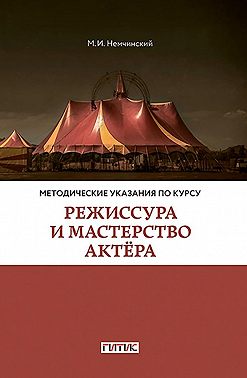 Методические указания по курсу «Режиссура и мастерство актёра». Для студентов очного и заочного отделений кафедры режиссуры цирка