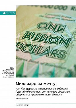 Миллиард за мечту, или Как дерзость и непомерные амбиции Адама Неймана построить новое общество обернулись крахом империи WeWork. Ривз Видеман. Саммари