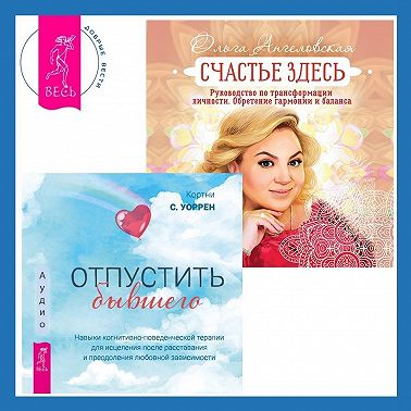 Отпустить бывшего + Счастье здесь. Руководство по трансформации личности. Обретение гармонии и баланса